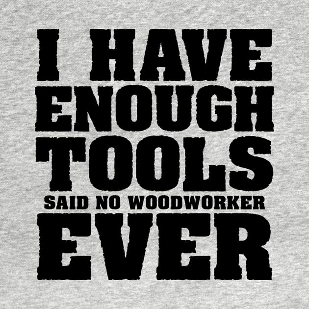 I have enough tools said no woodworker ever by colorsplash